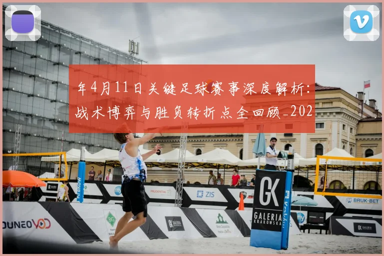 年4月11日关键足球赛事深度解析:战术博弈与胜负转折点全回顾_20260612164625